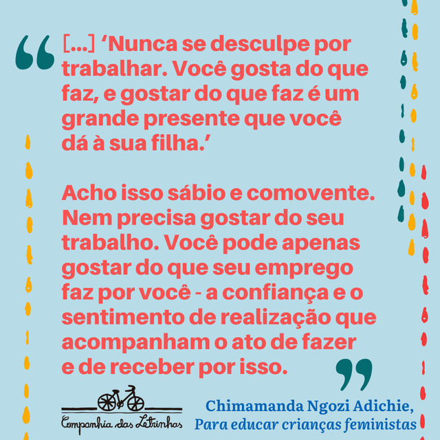 Frases feministas de Chimamanda: "Nunca se desculpe por trabalhar, você gosta do que faz e gostar do que faz é um grande presente que dá à sua filha"