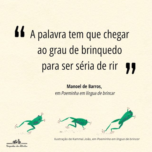 Frase de Manoel de Barros: "A palavra tem que chegar ao grau de brinquedo para ser séria de rir." 