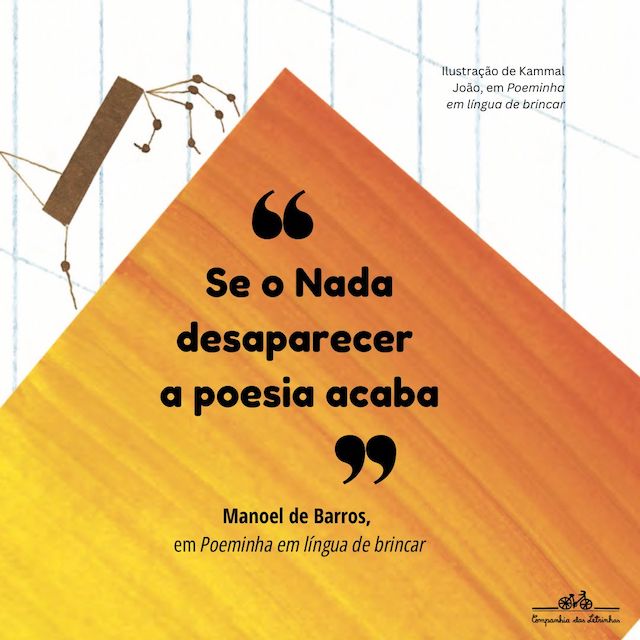 Frase de Manoel de Barros: "Se o nada desaparecer, a poesia acaba"