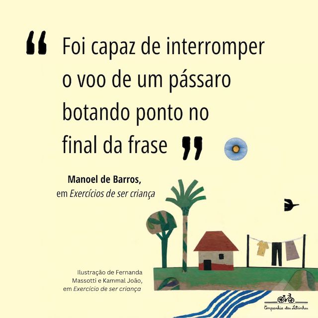 Frase de Manoel de Barros: "Foi capaz de interromper o voo de um pássaro botando ponto no final da frase."