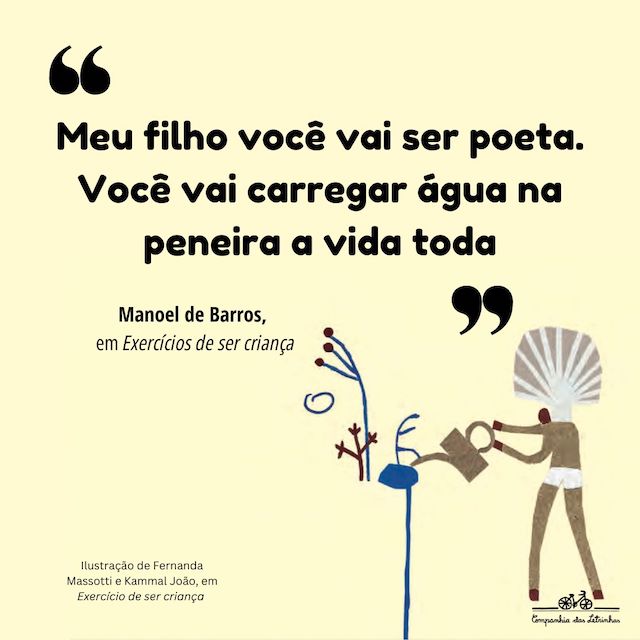 Frase de Manoel de Barros: "Meu filho você vai ser poeta. Você vai carregar água na peneira a vida toda"